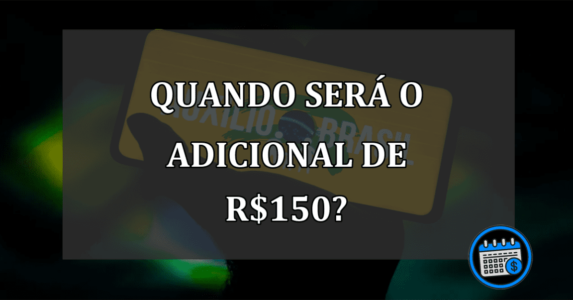 quando será o adicional de R$150?