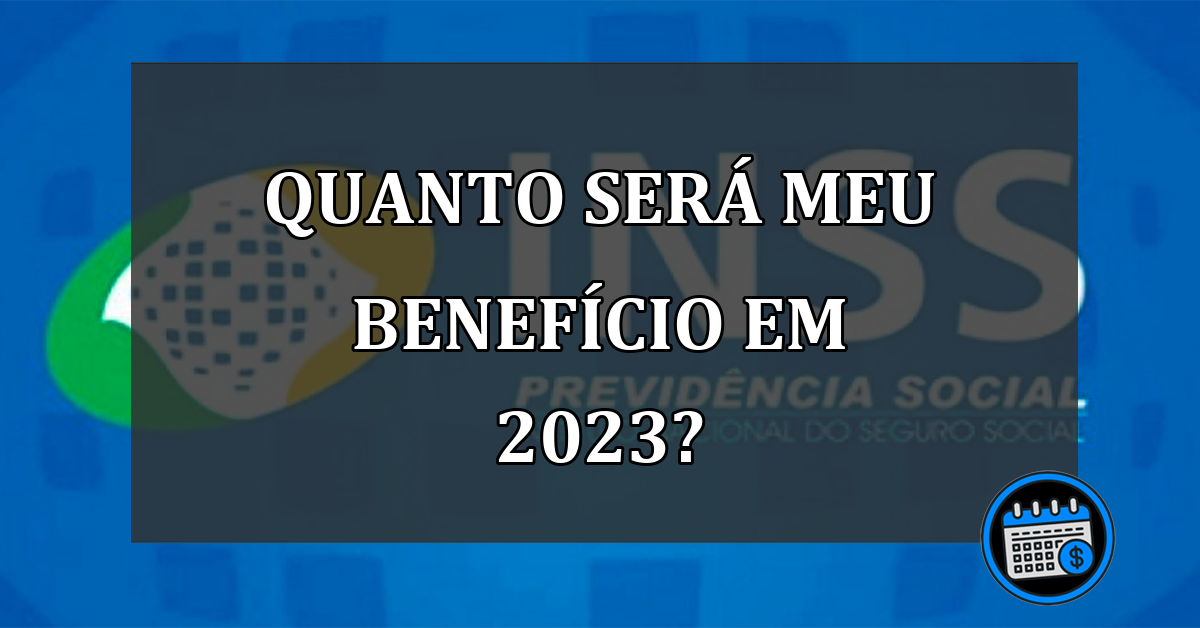 quanto será meu benefício em 2023?