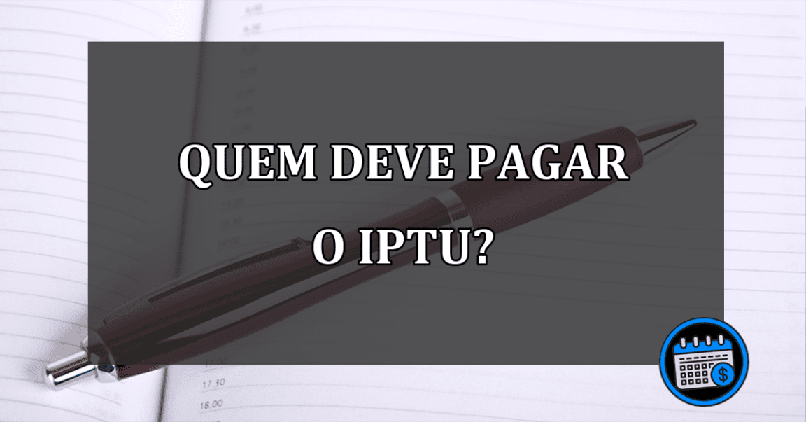 quem deve pagar o iptu?