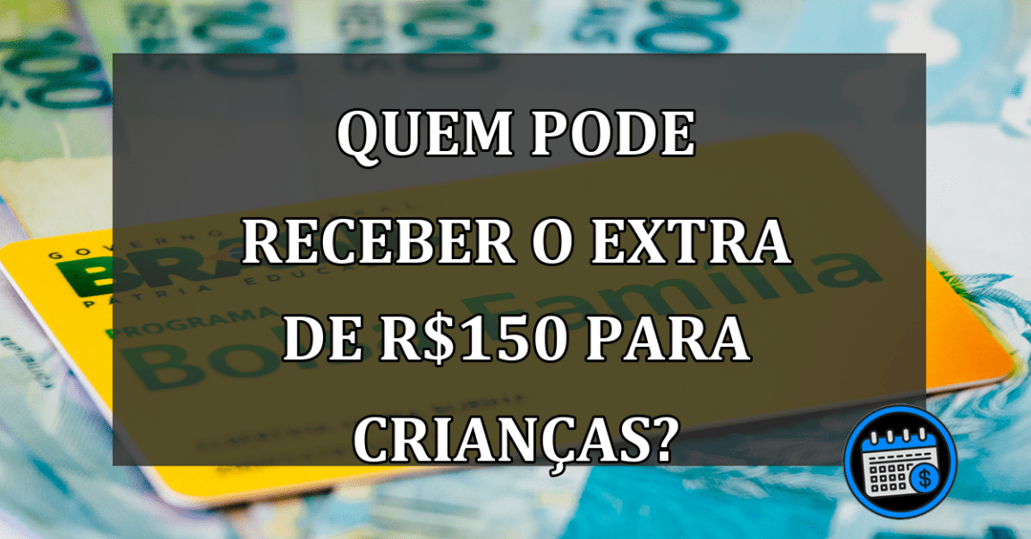 quem pode receber o extra de R$150 para crianças?