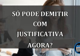 só pode demitir com justificativa agora?