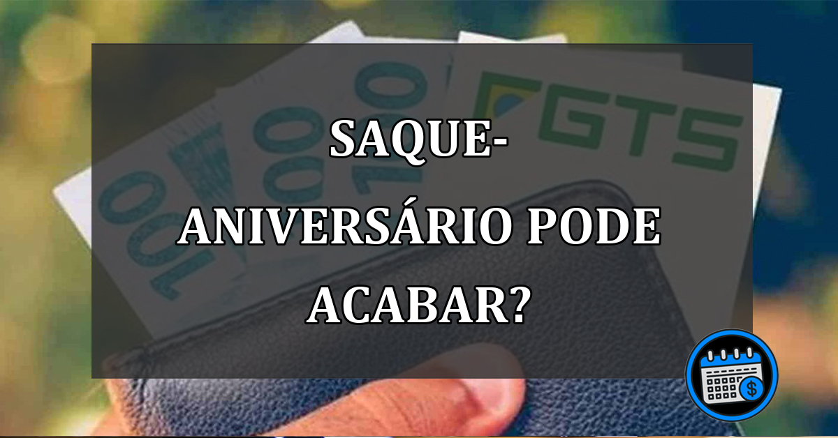 saque-aniversário pode acabar?