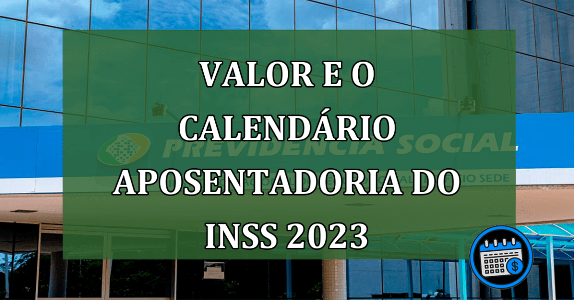 valor e o calendario aposentadoria do INSS 2023