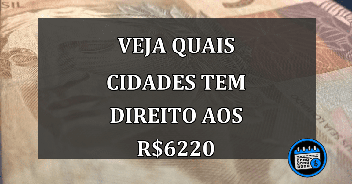 veja quais cidades tem direito aos R$6220