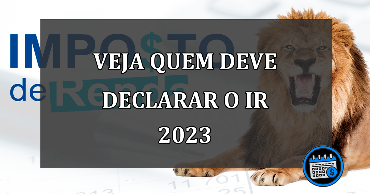 veja quem deve declarar o ir 2023