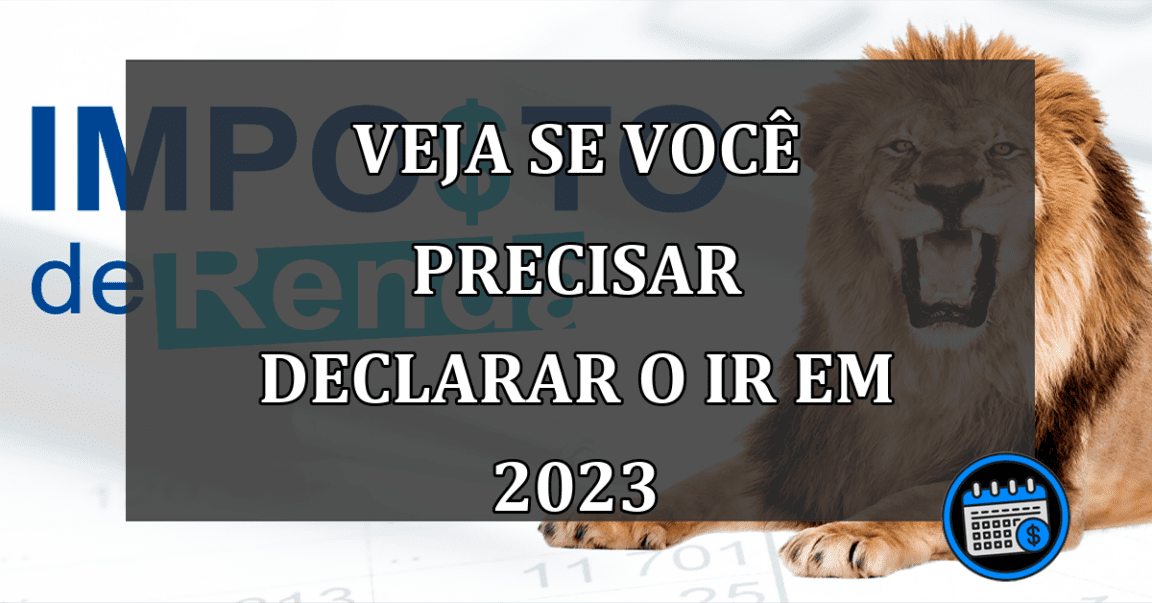 veja se vocÊ precisar declarar o ir em 2023