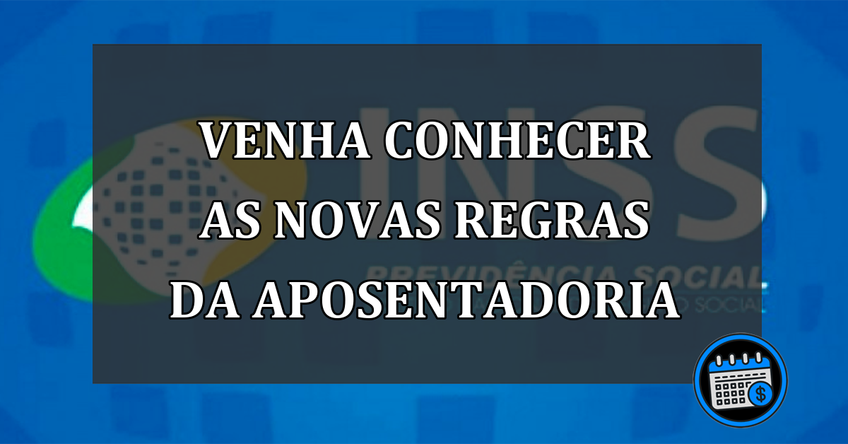 venha conhecer as novas regras da aposentadoria