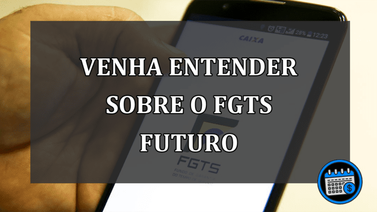 venha entender sobre o FGTS futuro