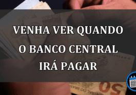 venha ver quando o banco central irá pagar