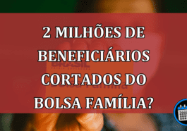Mais de 2 milhões de famílias serão cortadas do Bolsa Família