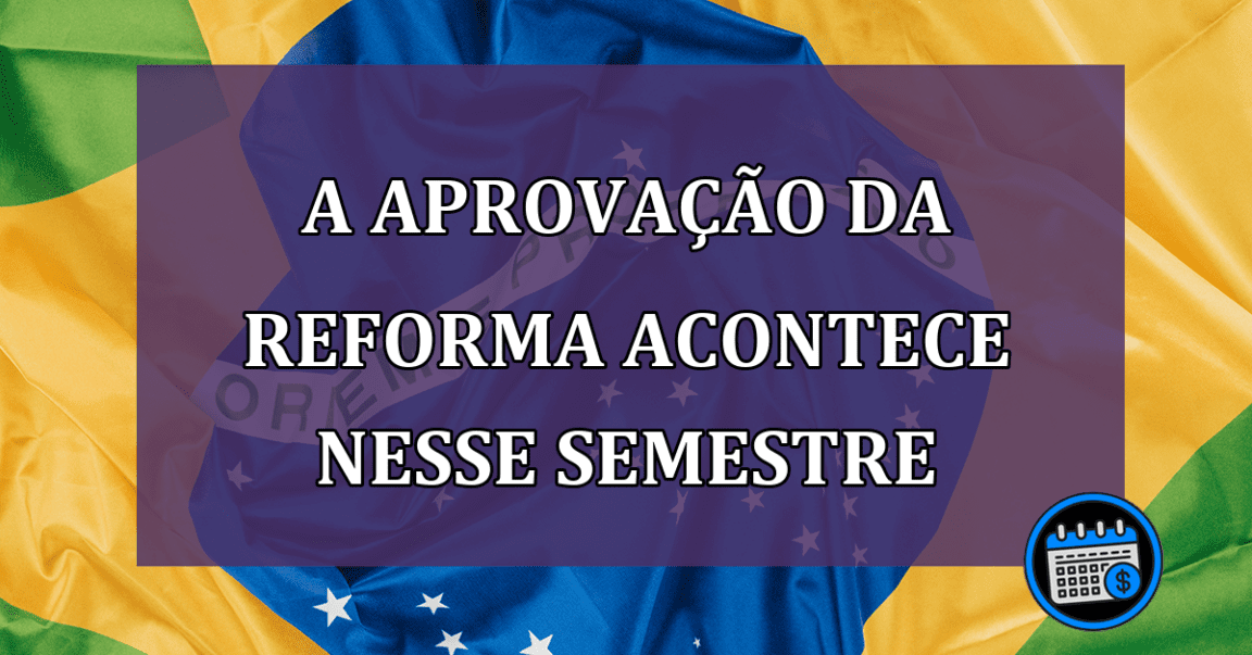 A-aprovao-da-reforma-acontece-nesse-semestre