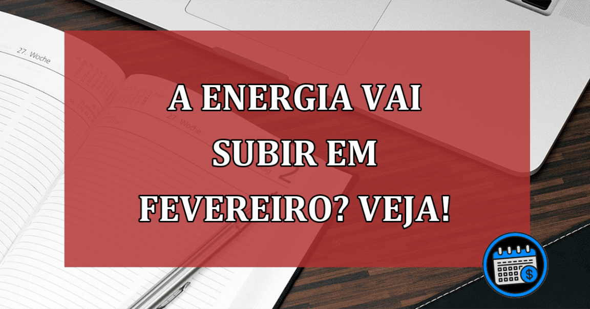 A energia vai subir em fevereiro? Veja!