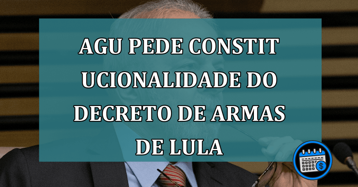 AGU pede constitucionalidade do decreto de armas de Lula