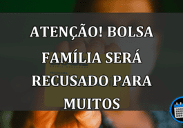 ATENÇÃO! Bolsa Família será RECUSADO para MUITOS