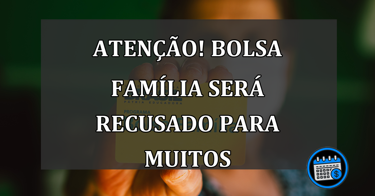 ATENÇÃO! Bolsa Família será RECUSADO para MUITOS