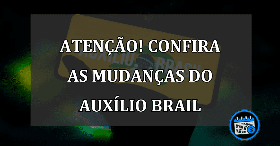 ATENÇÃO! CONFIRA AS MUDANÇAS DO AUXÍLIO BRAIL