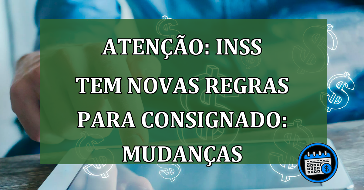 Mudanças do consignado: INSS cria novas regras