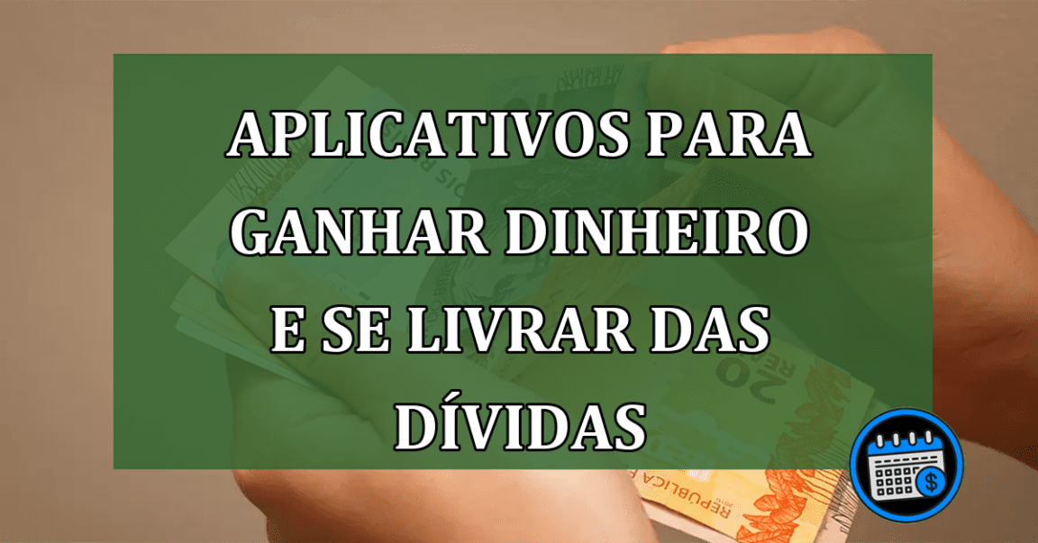 Aplicativos para ganhar dinheiro e se livrar das dívidas