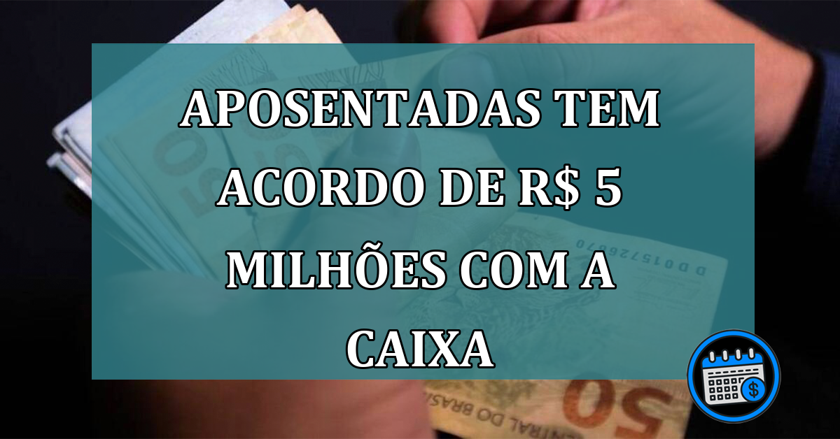 Aposentadas tem acordo de R$ 5 milhoes com a Caixa