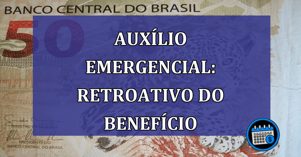 Auxilio Emergencial: retroativo do beneficio