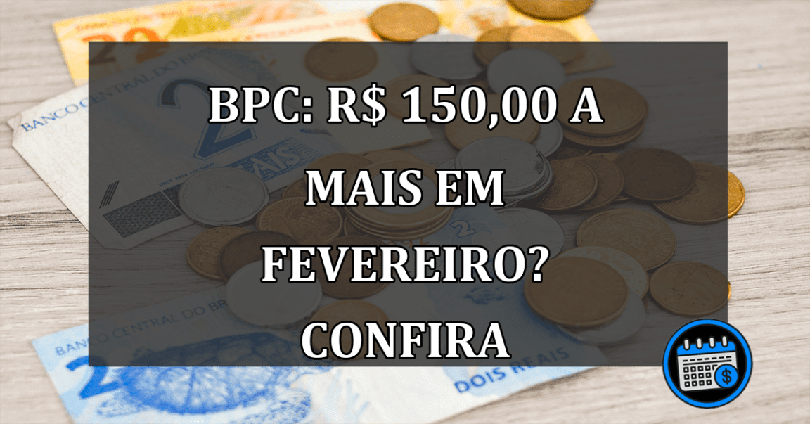 BPC: R$ 150,00 A Mais Em Fevereiro? Confira.