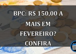 BPC: R$ 150,00 A Mais Em Fevereiro? Confira.