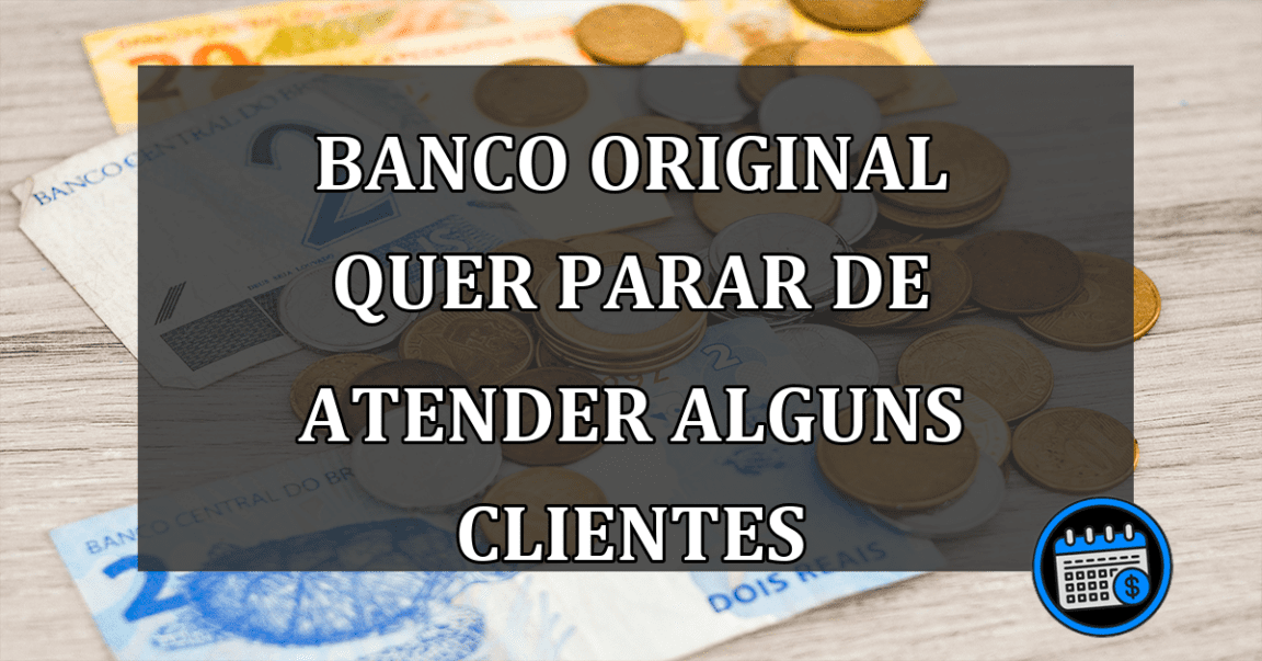 Banco Original Quer Parar De Atender Alguns Clientes.