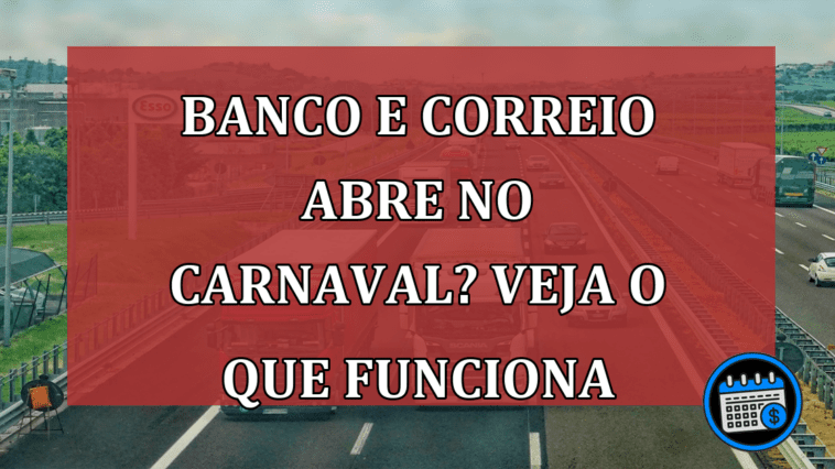 Banco e Correio abre no Carnaval? Veja o que funciona na data!