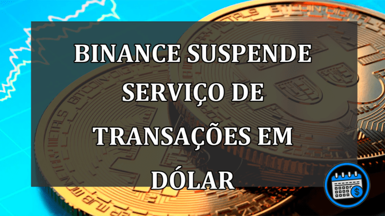 Binance suspende servico de transacoes em dolar