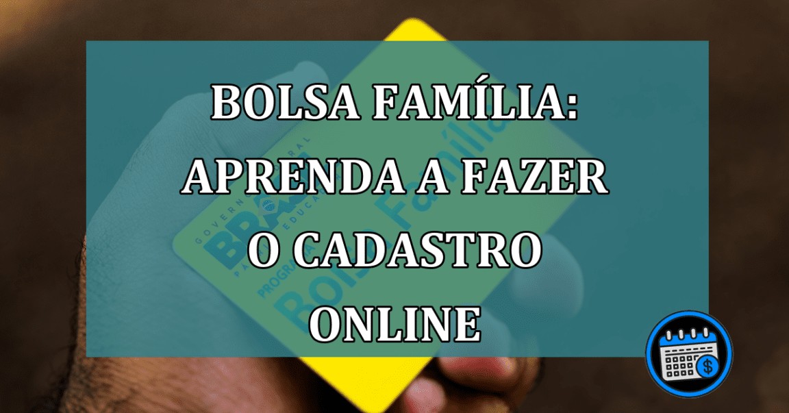 Bolsa Familia: Aprenda a fazer o cadastro online