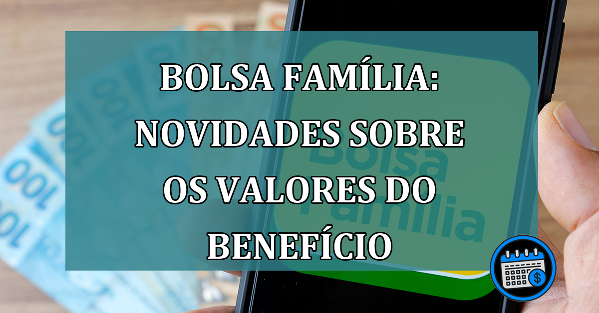 Bolsa Familia: Novidades sobre os valores do beneficio