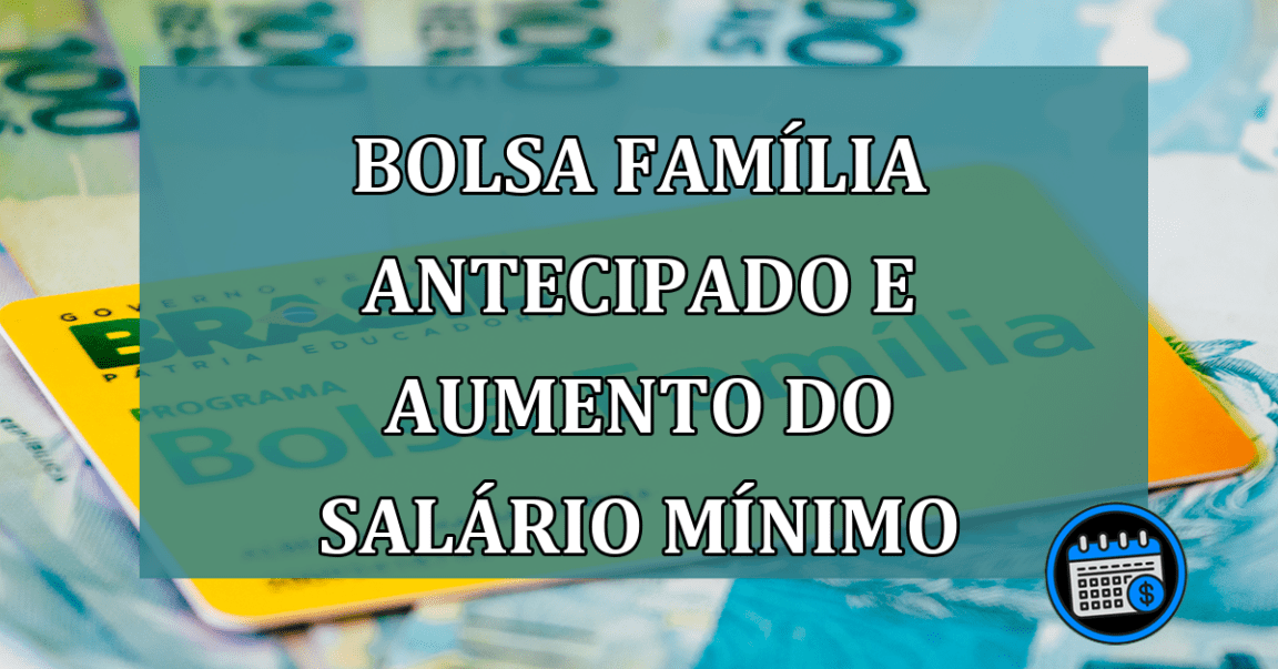 Bolsa Familia antecipado e aumento do salario minimo