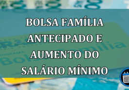 Bolsa Familia antecipado e aumento do salario minimo