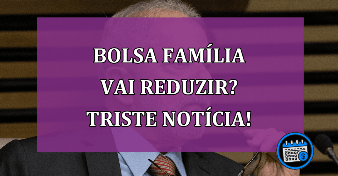 Bolsa Família vai reduzir? Triste notícia!