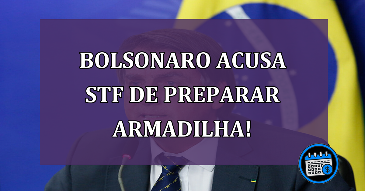 Bolsonaro acusa STF de preparar armadilha!