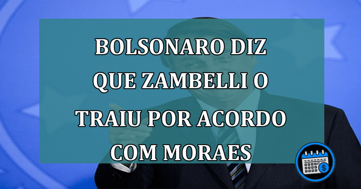 Bolsonaro diz que Zambelli o traiu por acordo com Moraes