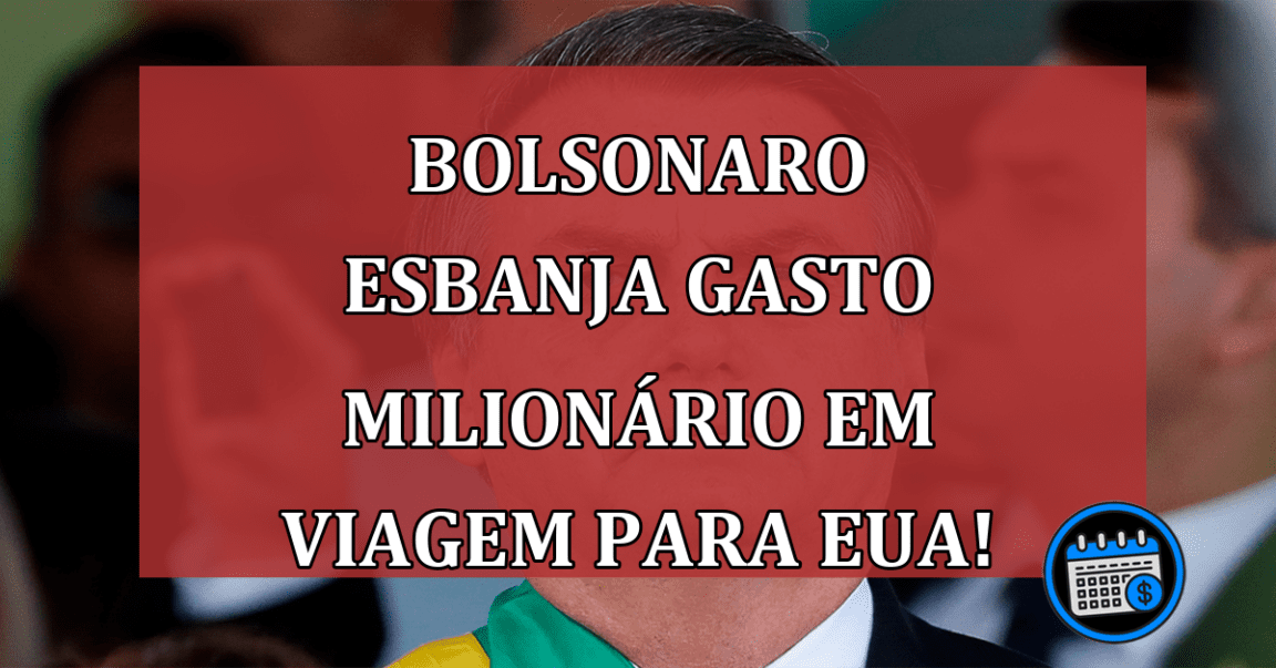 Bolsonaro esbanja gasto milionário em viagem aos EUA!