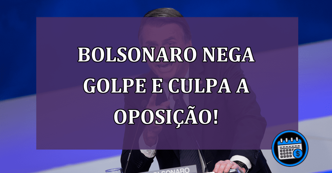 Bolsonaro nega golpe e culpa a oposição!