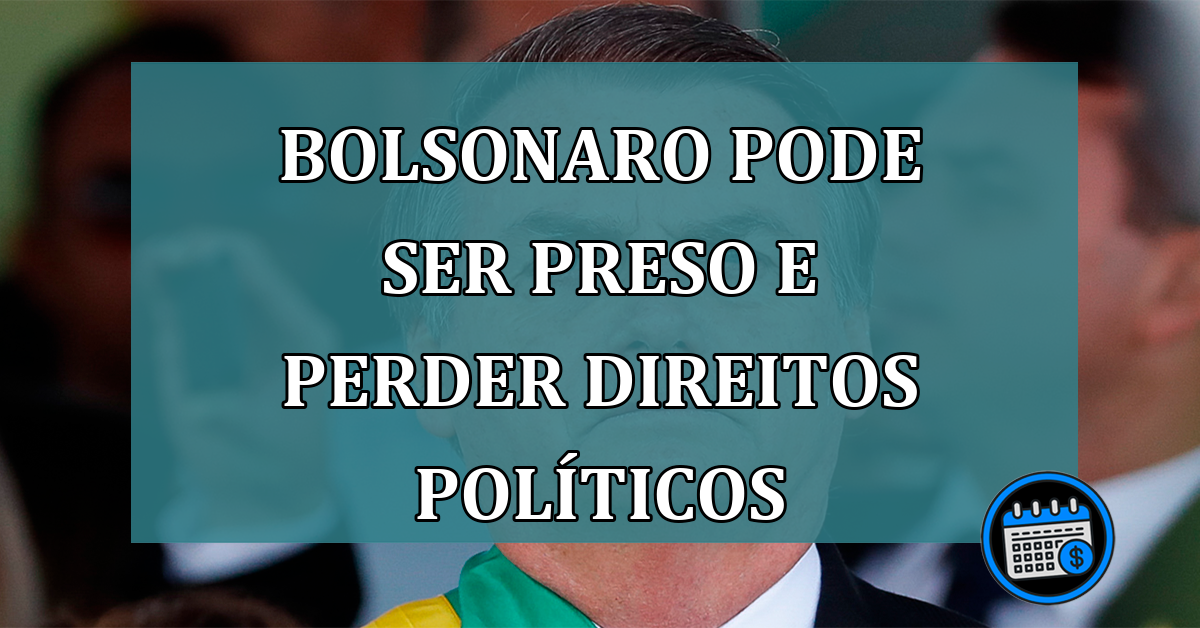 Bolsonaro pode ser preso e perder direitos politicos