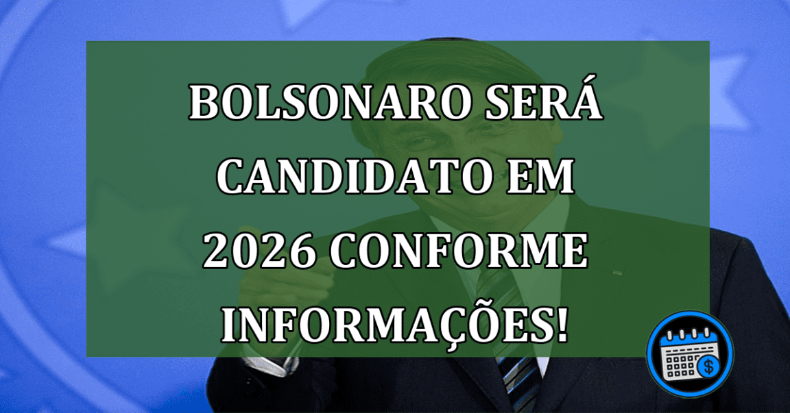 Bolsonaro será candidato em 2026 segundo informações!