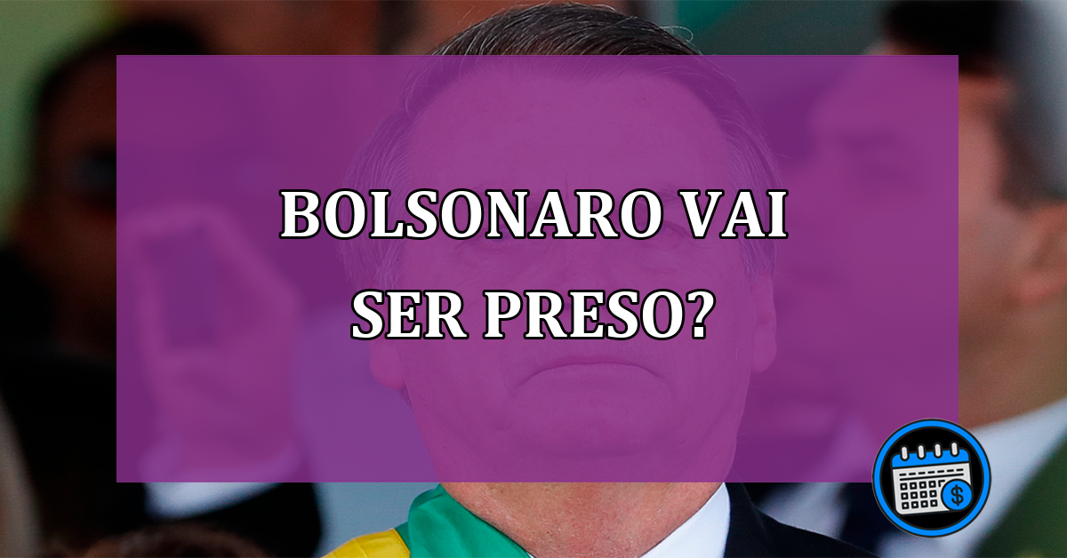 Bolsonaro vai ser preso?