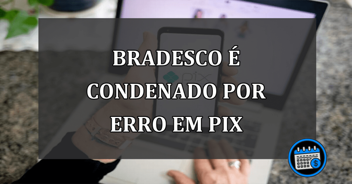 Erro no Pix condena Bradesco