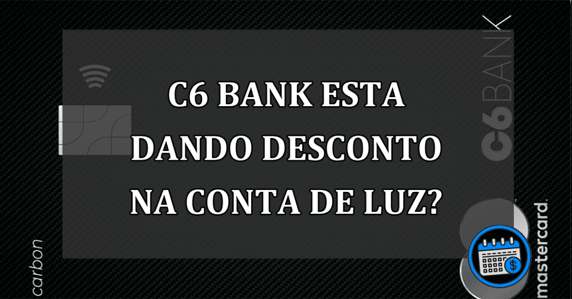 C6 Bank esta dando desconto na conta de luz?