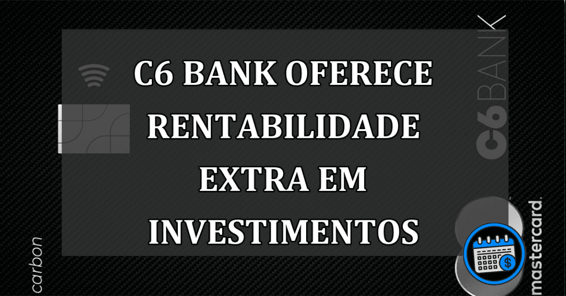 C6 Bank oferece rentabilidade extra em investimentos