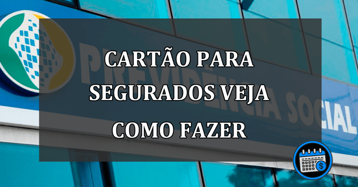 CARTÃO PARA SEGURADOS VEJA COMO FAZER