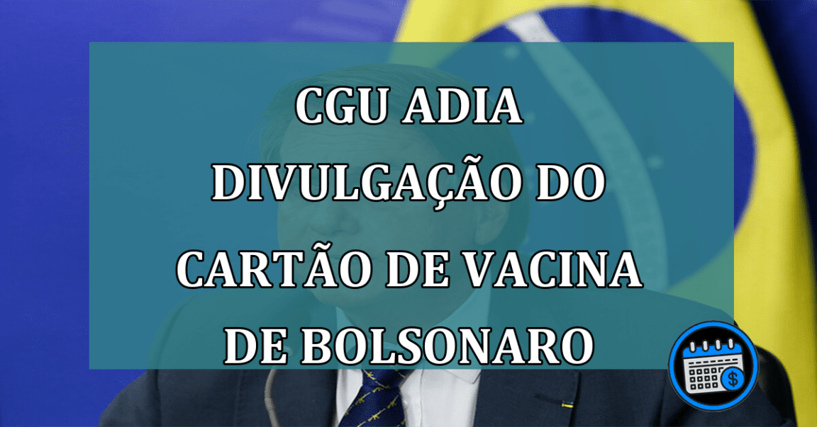 CGU adia divulgacao do cartao de vacina de Bolsonaro