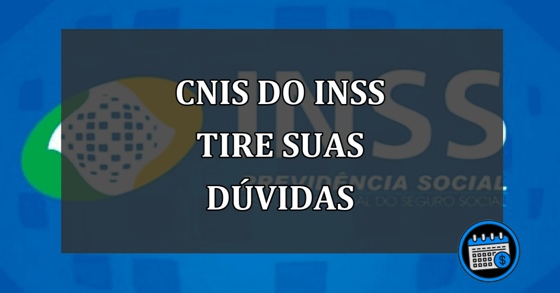 CNIS DO INSS TIRE SUAS DÚVIDAS