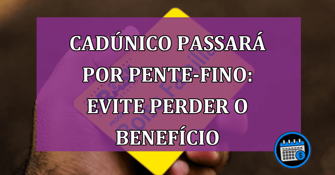 Pente-fino será realizado no CadÚnico em poucos dias