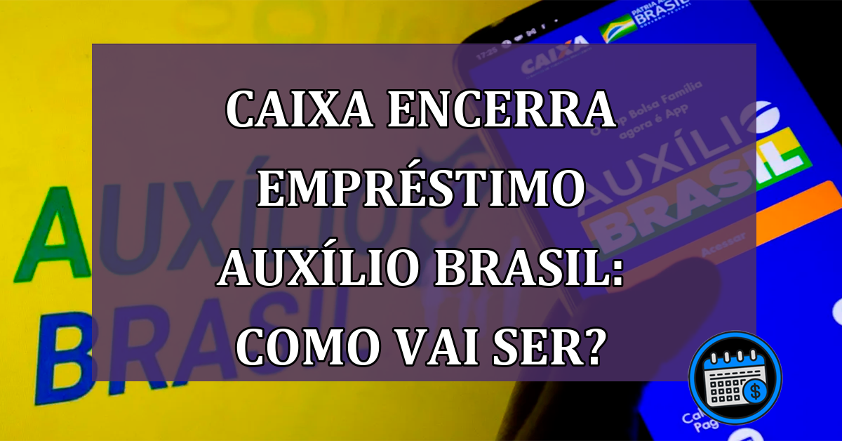 Crédito consignado Caixa para Auxílio Brasil acaba