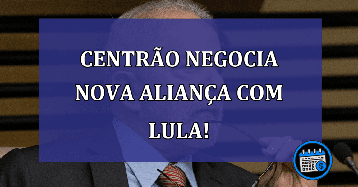 Centrão Negocia Nova Aliança com Lula!